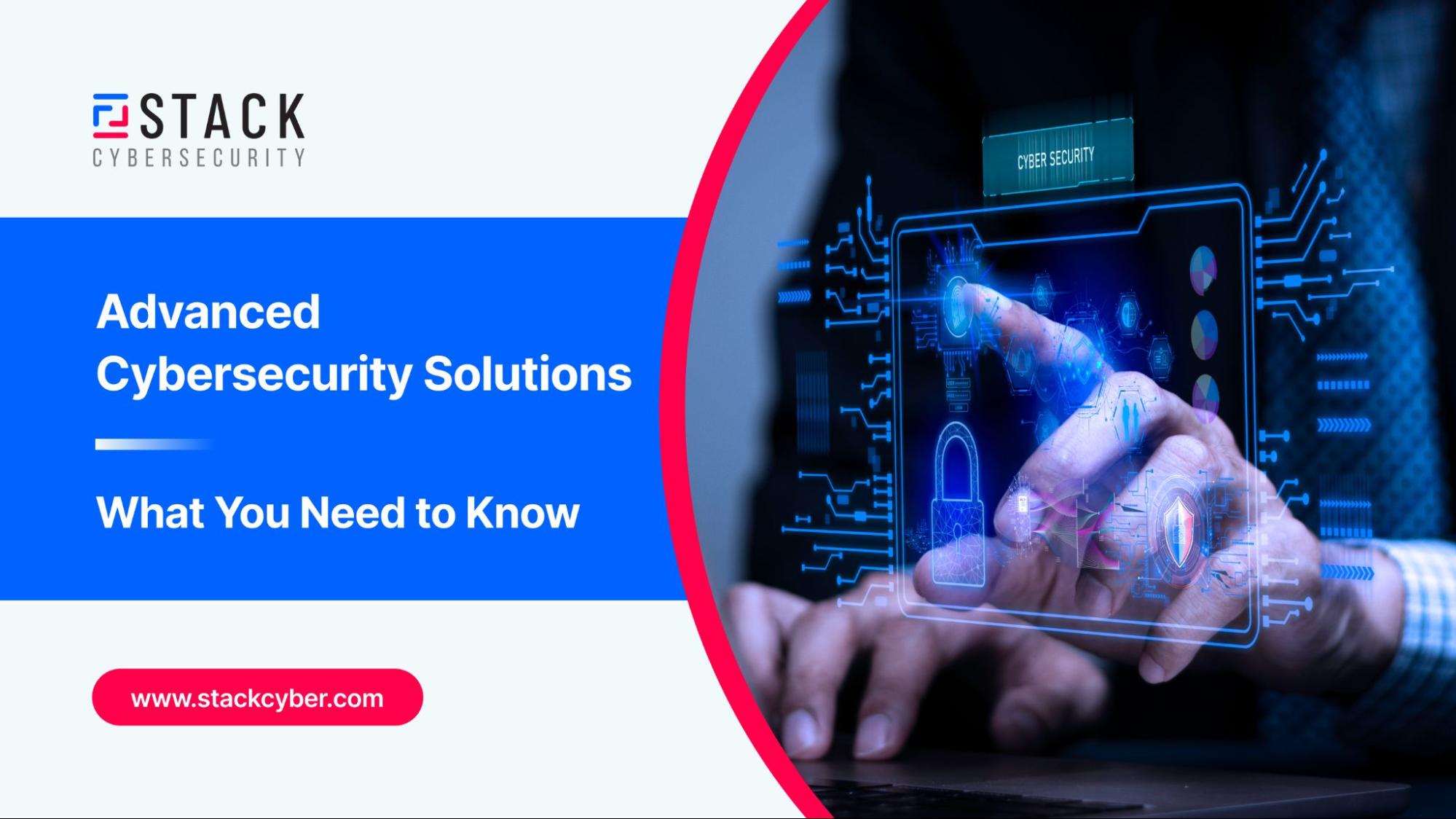 Advanced Cybersecurity Solutions: What You Need to Know